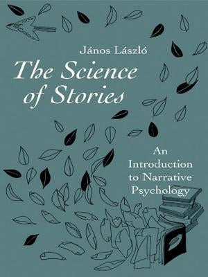 The Science of Stories: An Introduction to Narrative Psychology by László, János