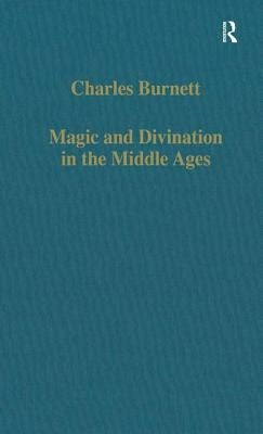 Magic and Divination in the Middle Ages: Texts and Techniques in the Islamic and Christian Worlds by Burnett, Charles