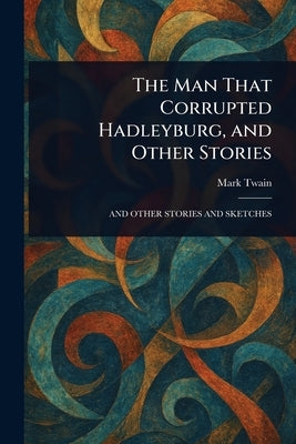 The Man That Corrupted Hadleyburg, and Other Stories by Twain, Mark