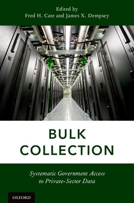 Bulk Collection: Systematic Government Access to Private-Sector Data by Cate, Fred H.