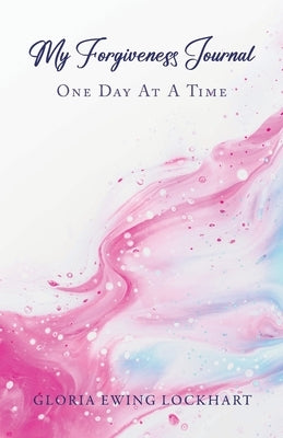My Forgiveness Journal: One Day at a Time by Lockhart, Gloria Ewing