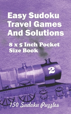 Easy Sudoku Travel Games And Solutions: 8 x 5 Inch Pocket Size Book 150 Sudoku Puzzles Book 2 by Ross, Alexander