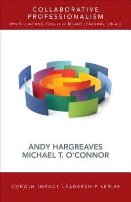 Collaborative Professionalism: When Teaching Together Means Learning for All by Hargreaves, Andrew