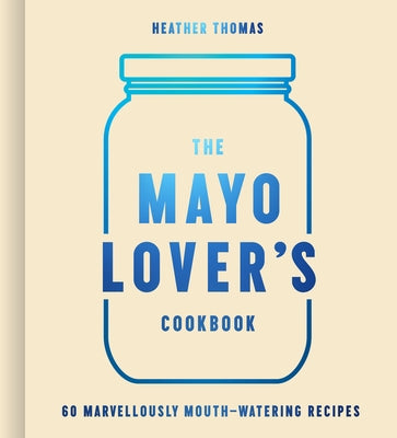 The Mayo Lover's Cookbook by Thomas, Heather