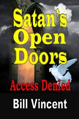 Satan's Open Doors: Access Denied by Vincent, Bill