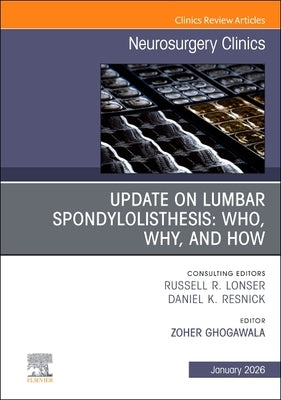 Update on Lumbar Spondylolisthesis: Who, Why, and How, an Issue of Neurosurgery Clinics of North America: Volume 37-1 by Ghogawala, Zoher