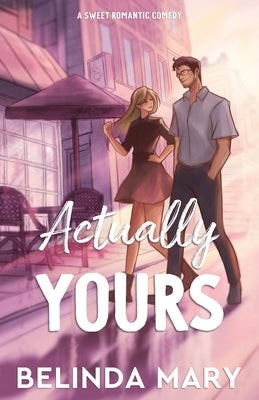 Actually Yours: A Sweet & Closed Door Romantic Comedy by Mary, Belinda