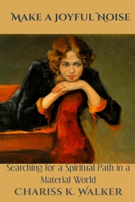 Make a Joyful Noise: Searching for a Spiritual Path in a Material World by Walker, Chariss K.