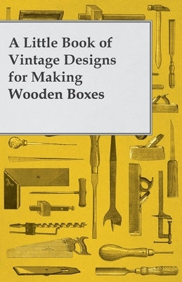 A Little Book of Vintage Designs for Making Wooden Boxes by Anon