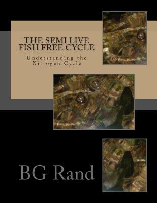 The SEMI live fish free cycle: The Nitrogen Cycle by Rand, B. G.