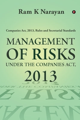 Management of Risks Under the Companies Act, 2013: Companies Act, 2013, Rules and Secretarial Standards by Ram K Narayan