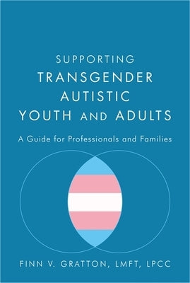 Supporting Transgender Autistic Youth and Adults: A Guide for Professionals and Families by Gratton, Finn V.