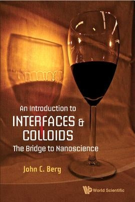 Introduction to Interfaces and Colloids, An: The Bridge to Nanoscience by Berg, John C.