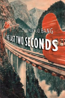 The Last Two Seconds: Poems by Bang, Mary Jo