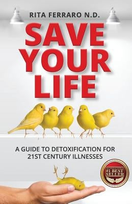 Save Your Life A Guide to Detoxification for 21st Century Illnesses by Ferraro Nd, Rita