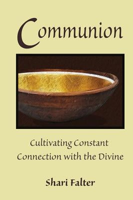 Communion: Cultivating Constant Connection with the Divine by Falter, Shari