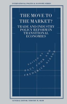 The Move to the Market?: Trade and Industry Policy Reform in Transitional Economies by Cook, Paul