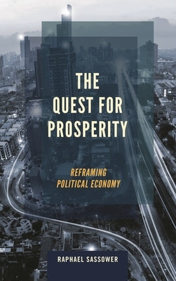 Quest for Prosperity: Reframing Political Economy by Sassower, Raphael