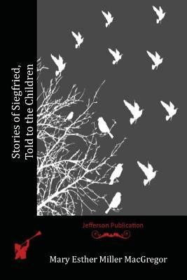 Stories of Siegfried, Told to the Children by Miller MacGregor, Mary Esther