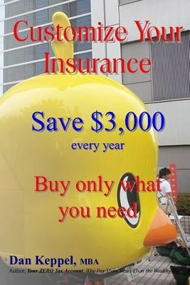 Customize Your Insurance: Save $3,000 every year Buy only what you need by Keppel Mba, Dan
