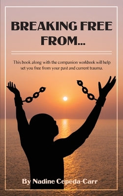 Breaking Free From... by Cepeda-Carr, Nadine