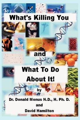 What's Killing You and What to Do about It! by Monus, Ronald
