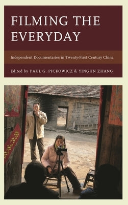 Filming the Everyday: Independent Documentaries in Twenty-First-Century China by Pickowicz, Paul G.