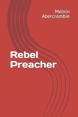 Rebel Preacher by Abercrombie, Melvin L.