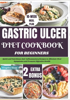 Gastric Ulcer Diet Cookbook for Beginners: Quick and Nutritious Anti-Inflammatory Recipes to Alleviate Ulcer Symptoms and Promote Digestive Health by Klopp, Kingsley