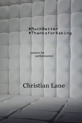 #MuchBetter #ThanksForAsking: (poems for performance) by Lane, Christian