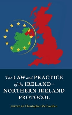 The Law and Practice of the Ireland-Northern Ireland Protocol by McCrudden, Christopher