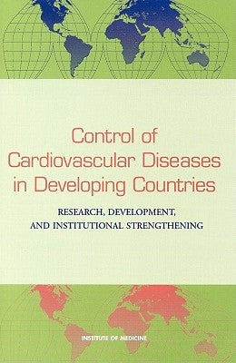 Control of Cardiovascular Diseases in Developing Countries: Research, Development, and Institutional Strengthening by Institute of Medicine