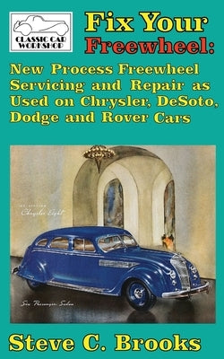 Fix Your Freewheel: New Process Freewheel Servicing and Repair as Used on Chrysler, De Soto, Dodge and Rover Cars by Brooks, Steve C.