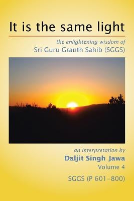 It is the same light: the enlightening wisdom of Sri Guru Granth Sahib (SGGS) by Jawa, Daljit Singh