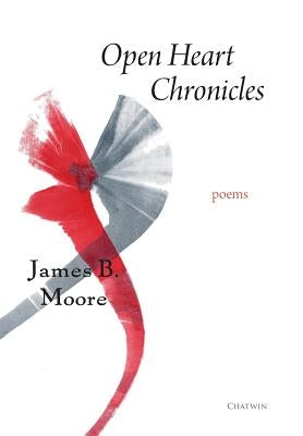 Open Heart Chronicles: Poems by Moore, James B.