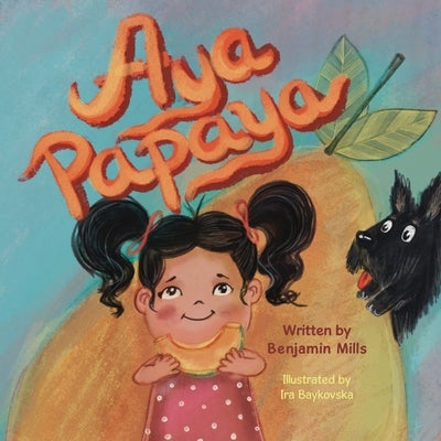 Aya Papaya: A Fun and Colorful Story About Moderation by Baykovska, Ira