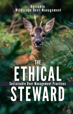The Ethical Steward: Sustainable Deer Management Practices by Wildscape, Benjamin