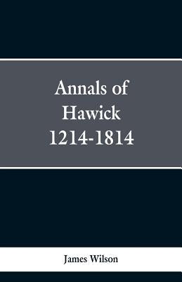 Annals of Hawick,1214-1814 by Wilson, James