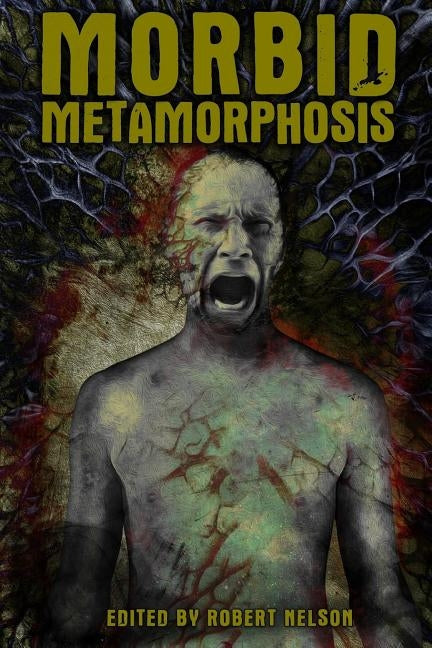 Morbid Metamorphosis: Terrifying Tales of Transformation by Nelson, Robert