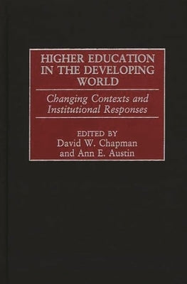 Higher Education in the Developing World: Changing Contexts and Institutional Responses by Chapman, David