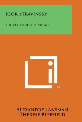 Igor Stravinsky: The Man and His Music by Tansman, Alexandre