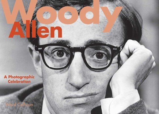 Woody Allen: A Photographic Celebration by Calhoun, Ward