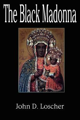 The Black Madonna by Loscher, John D.