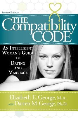 The Compatibility Code: An Intelligent Woman's Guide to Dating and Marriage. Second Edition by George, Elizabeth E.