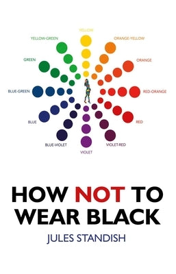 How Not to Wear Black: And Discover Your True Colors by Standish, Jules