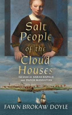 Salt People of the Cloud Houses: The Story of Sarah Rapalje and Dutch Manhattan by Brokaw Doyle, Fawn