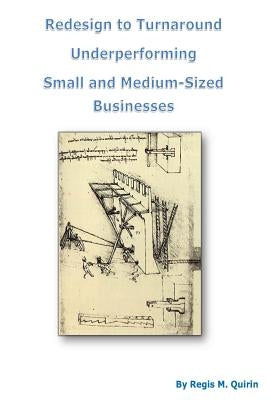 Redesign to Turnaround Underperforming Small and Medium-Sized Businesses by Quirin, Regis M.