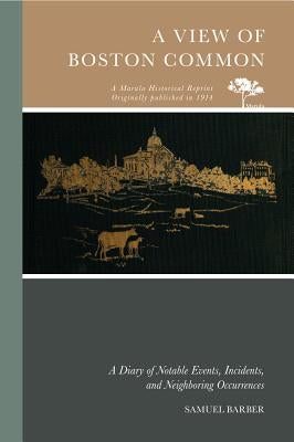A View of Boston Common: A Diary of Notable Events, Incidents, and Neighboring Occurences by Barber, Samuel