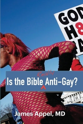 Is the Bible Really Anti-Gay? by Appel, James