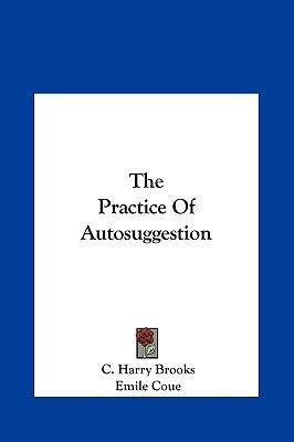 The Practice Of Autosuggestion by Brooks, C. Harry